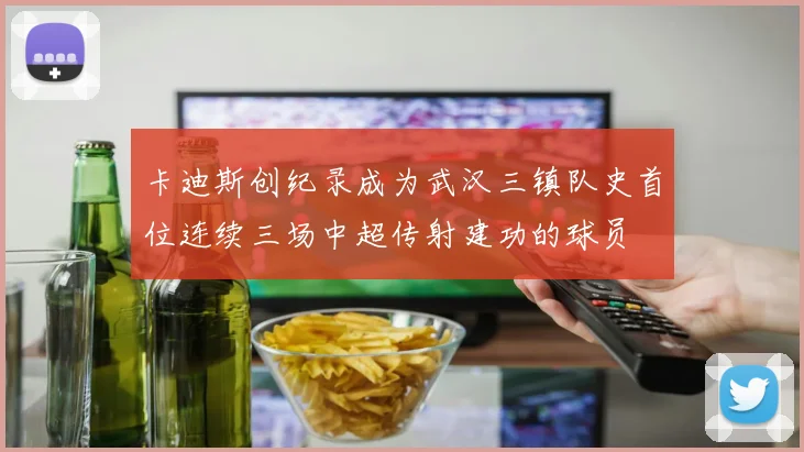 卡迪斯创纪录成为武汉三镇队史首位连续三场中超传射建功的球员
