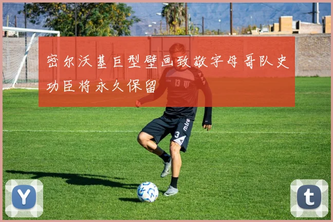 密尔沃基巨型壁画致敬字母哥队史功臣将永久保留